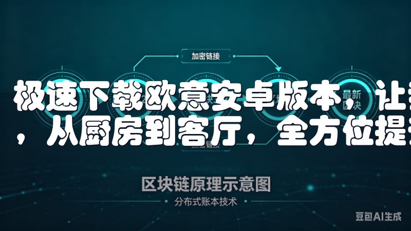 极速下载欧意安卓版本，让我能够轻松掌握生活中的每一个细节，从厨房到客厅，全方位提升我的生活品质。