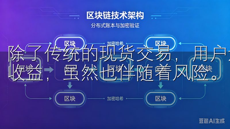 除了传统的现货交易，用户还可以参与合约交易，利用杠杆放大收益，虽然也伴随着风险。
