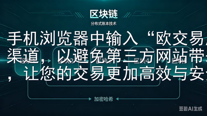 手机浏览器中输入“欧交易所官网”的网址，确保访问的是官方渠道，以避免第三方网站带来的安全隐患选择欧意交易所APP，让您的交易更加高效与安全。