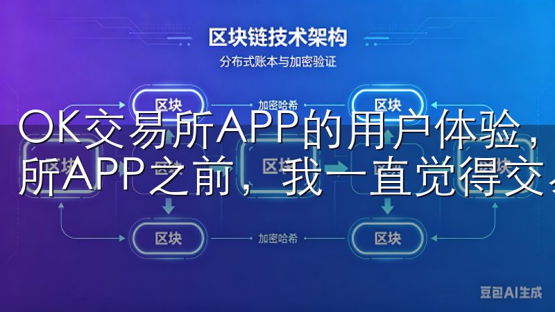 OK交易所APP的用户体验，提升交易效率 在使用OK交易所APP之前，我一直觉得交易是一件非常繁琐的事情。