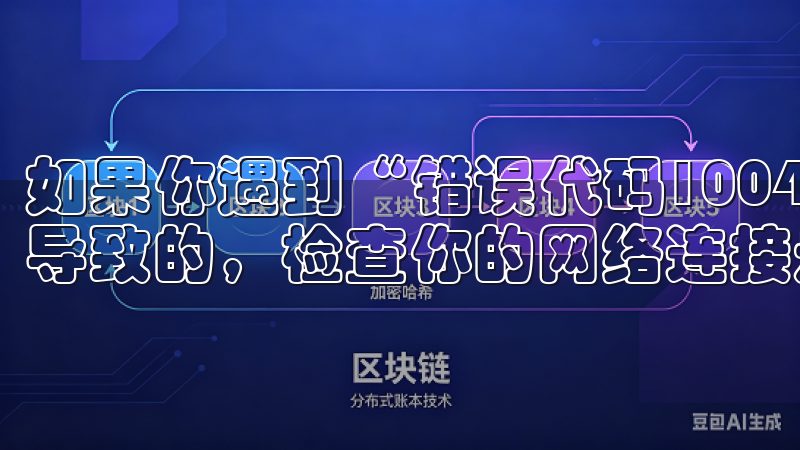 如果你遇到“错误代码1004”，这通常是由于网络连接问题导致的，检查你的网络连接是否稳定。