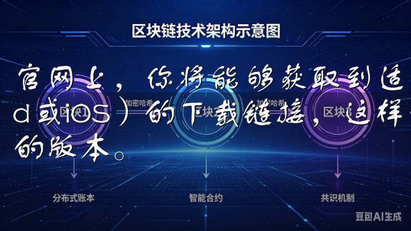 官网上，你将能够获取到适用于不同操作系统（如Android或iOS）的下载链接，这样你就可以根据你的设备选择合适的版本。