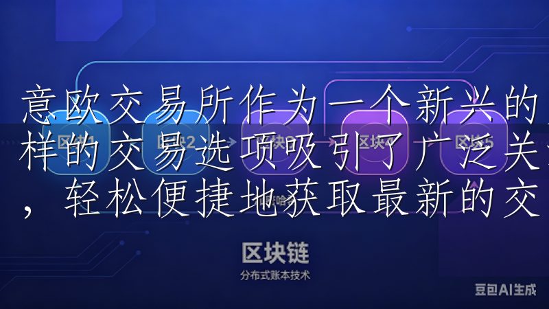 意欧交易所作为一个新兴的交易平台，以其用户友好的界面和多样的交易选项吸引了广泛关注欢迎访问欧交易所app下载页面，轻松便捷地获取最新的交易信息和市场动态。