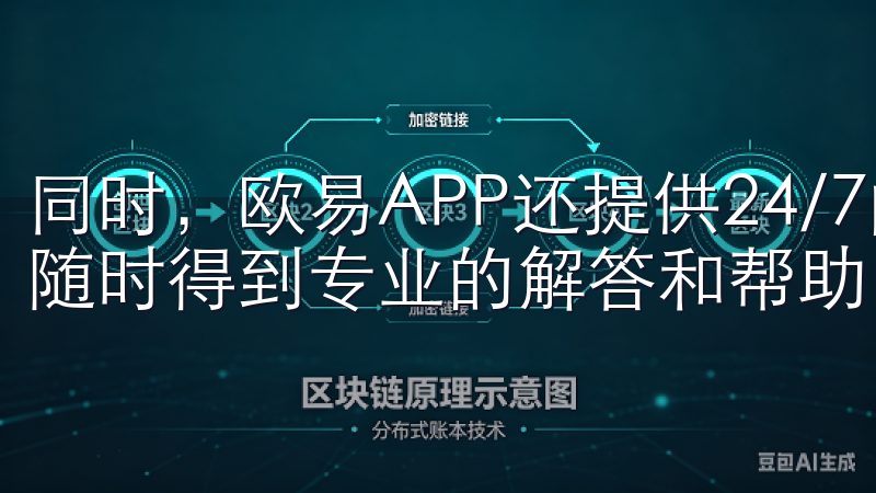 同时，欧易APP还提供24/7的客户支持，任何问题都可以随时得到专业的解答和帮助。