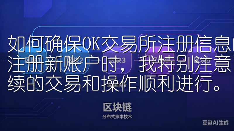 如何确保OK交易所注册信息的真实性和完整性 在OK交易所注册新账户时，我特别注意了信息的真实性和完整性，以确保后续的交易和操作顺利进行。