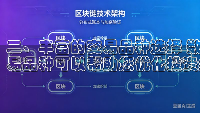 二、丰富的交易品种选择 数字资产的世界中，选择多样化的交易品种可以帮助您优化投资组合，降低风险。