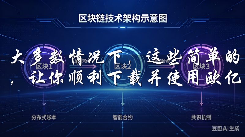 大多数情况下，这些简单的步骤就能解决下载过程中遇到的问题，让你顺利下载并使用欧亿交易所APP。